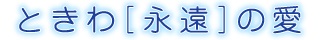 ときわ[永遠]の愛