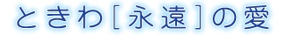 ときわ[永遠]の愛